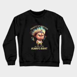 Little Indian I'm Not Stubborn My Way Is Just Always Right Cute Adorable Funny Quote Crewneck Sweatshirt